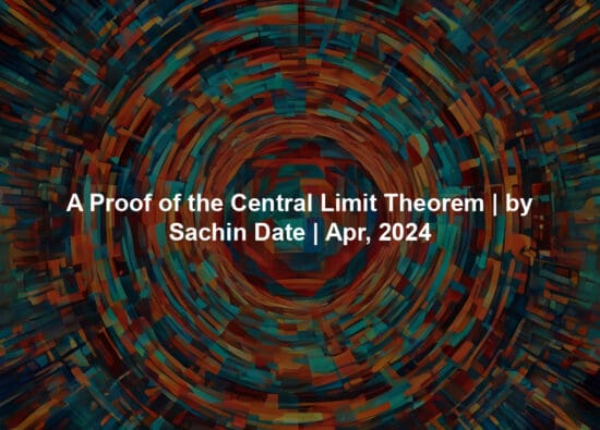 A Proof of the Central Limit Theorem | by Sachin Date | Apr, 2024