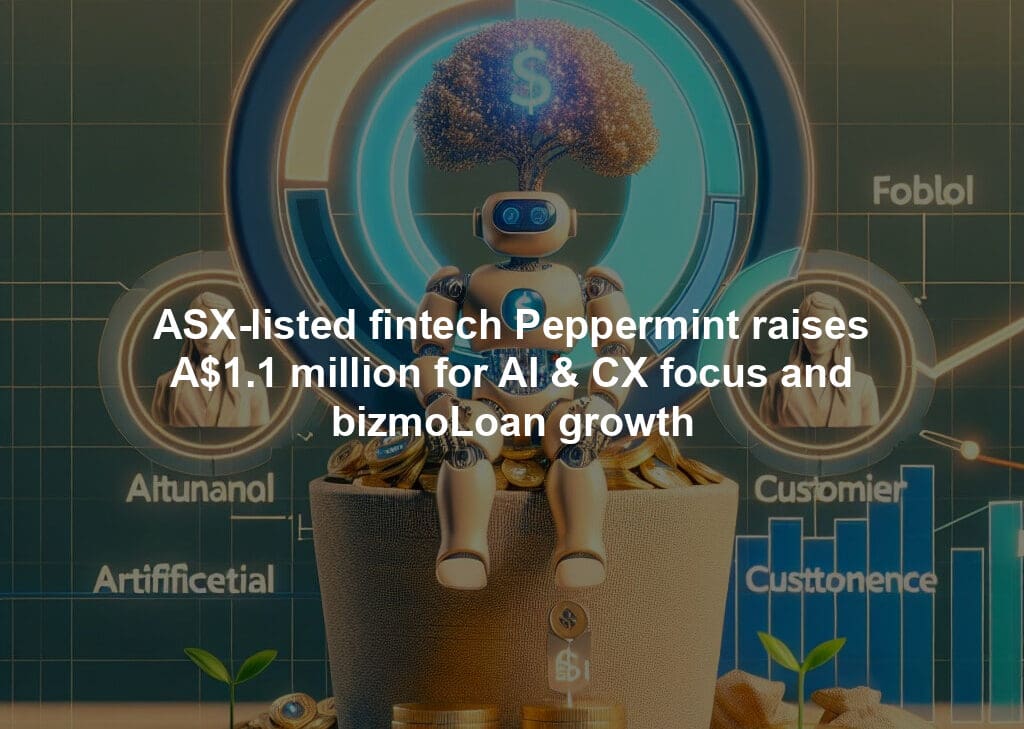 ASX-listed fintech Peppermint raises A$1.1 million for AI & CX focus and bizmoLoan growth