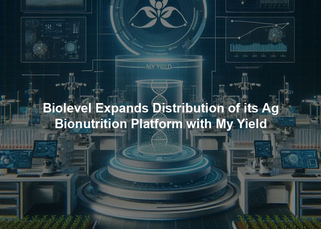 Biolevel Expands Distribution of its Ag Bionutrition Platform with My Yield