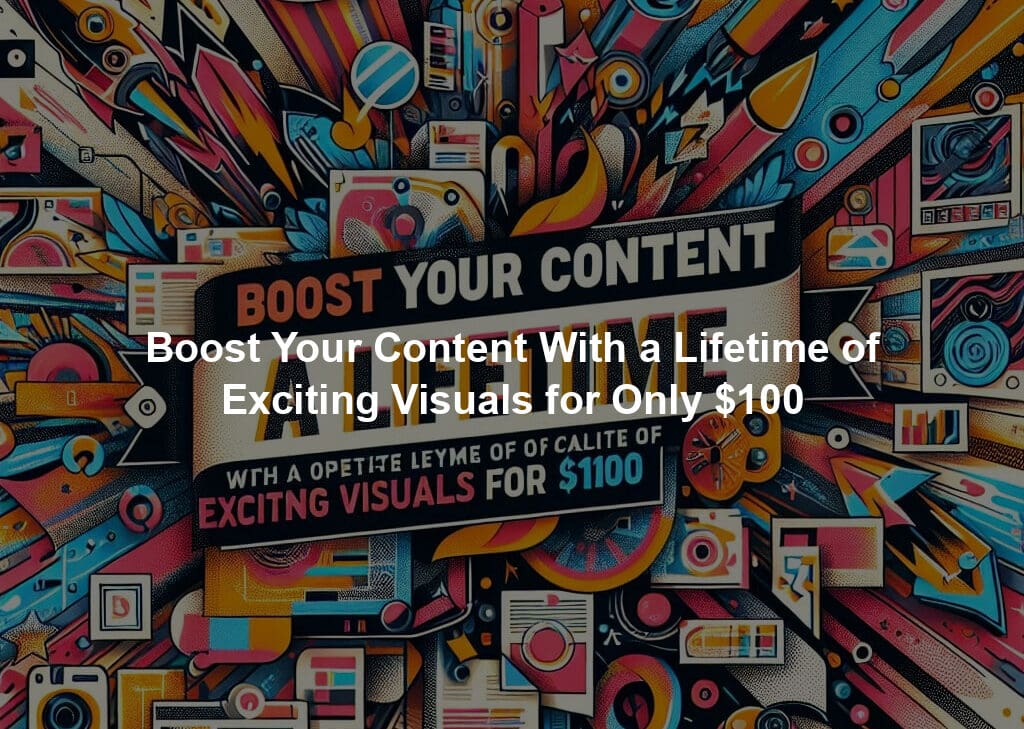 Boost Your Content With a Lifetime of Exciting Visuals for Only $100