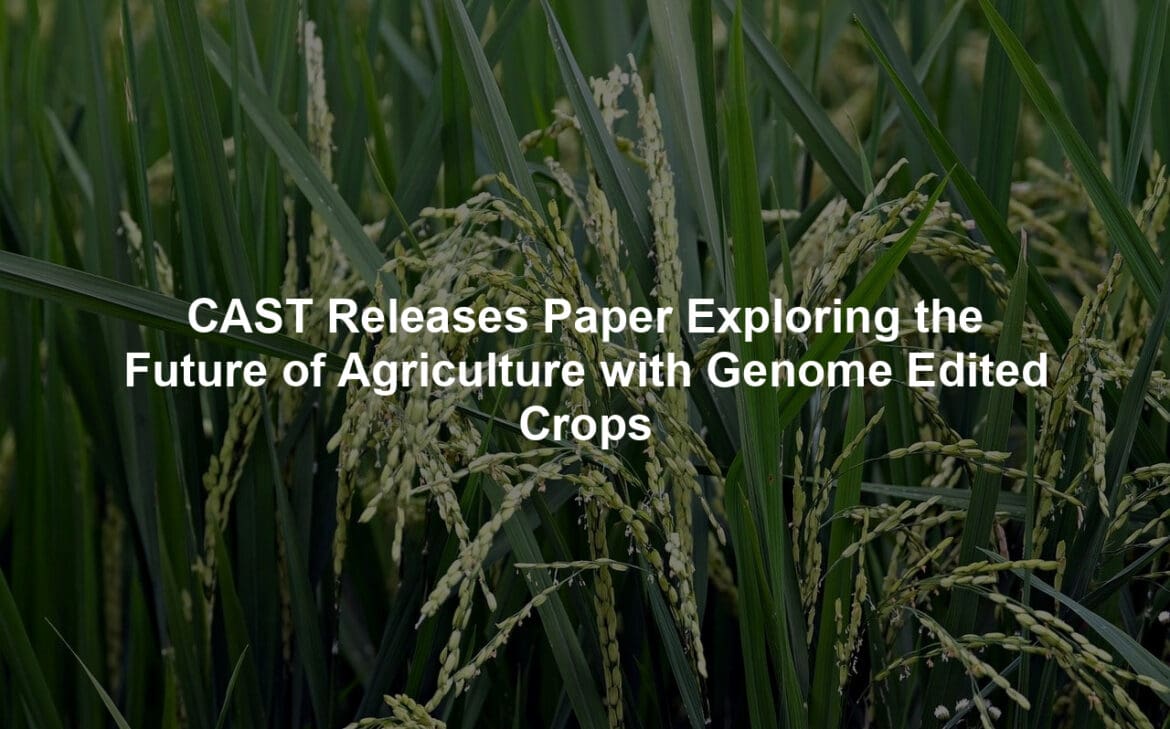 CAST Releases Paper Exploring the Future of Agriculture with Genome Edited Crops