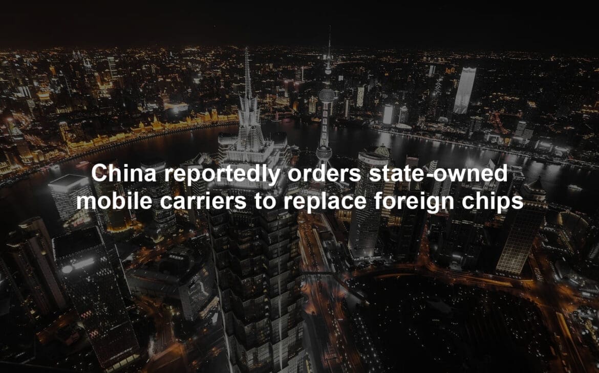 China reportedly orders state-owned mobile carriers to replace foreign chips