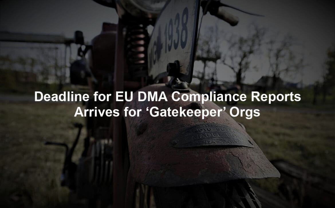 Deadline for EU DMA Compliance Reports Arrives for ‘Gatekeeper’ Orgs