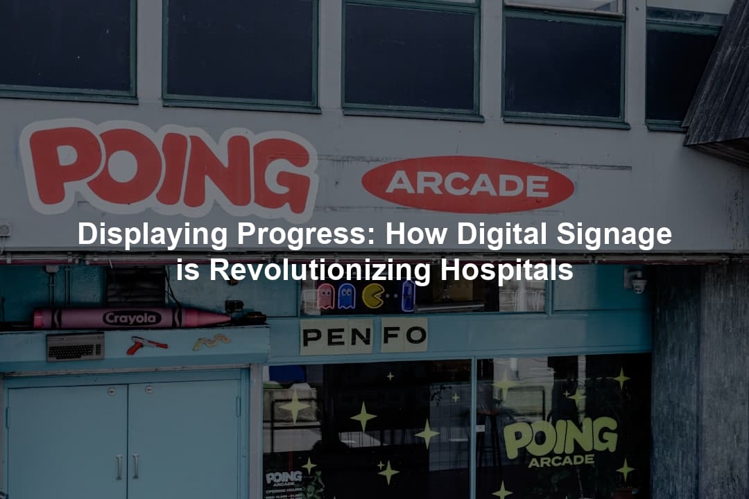 Displaying Progress: How Digital Signage is Revolutionizing Hospitals