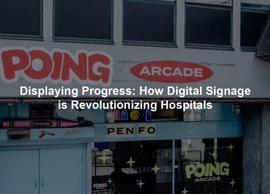 Displaying Progress: How Digital Signage is Revolutionizing Hospitals