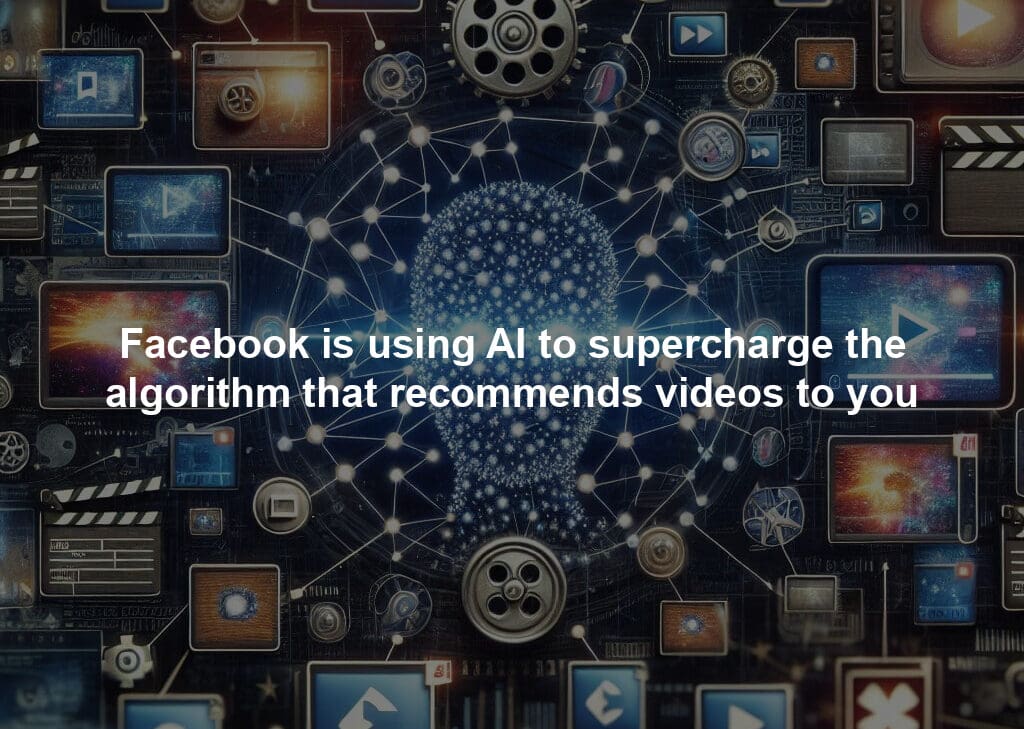 Facebook is using AI to supercharge the algorithm that recommends videos to you