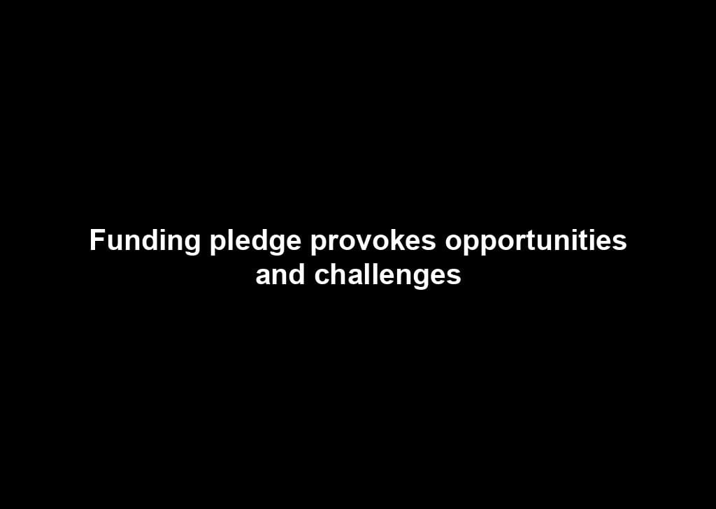 Funding pledge provokes opportunities and challenges