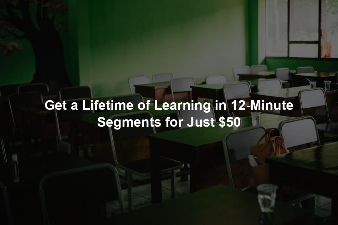 Get a Lifetime of Learning in 12-Minute Segments for Just $50