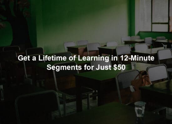 Get a Lifetime of Learning in 12-Minute Segments for Just $50