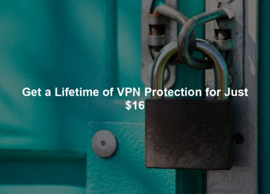 Get a Lifetime of VPN Protection for Just $16