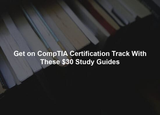 Get on CompTIA Certification Track With These $30 Study Guides