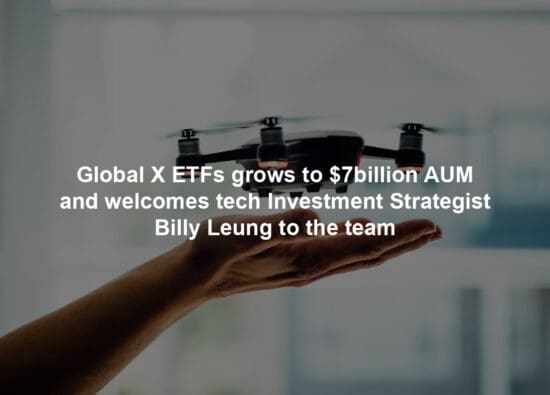 Global X ETFs grows to $7billion AUM and welcomes tech Investment Strategist Billy Leung to the team