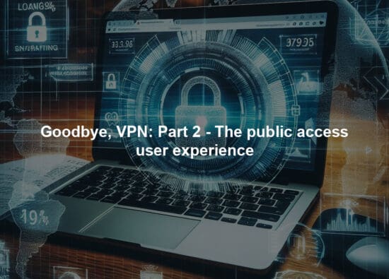 Goodbye, VPN: Part 2 - The public access user experience