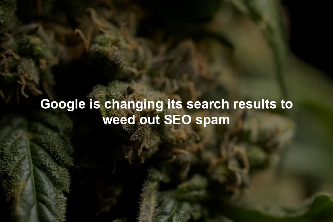 Google is changing its search results to weed out SEO spam