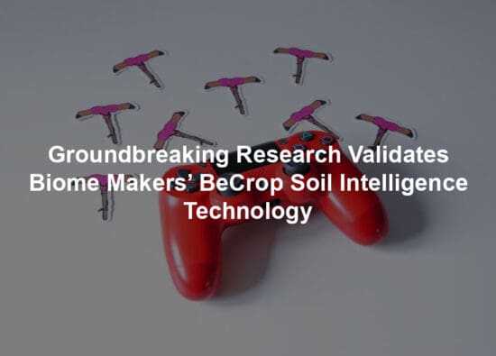 Groundbreaking Research Validates Biome Makers’ BeCrop Soil Intelligence Technology