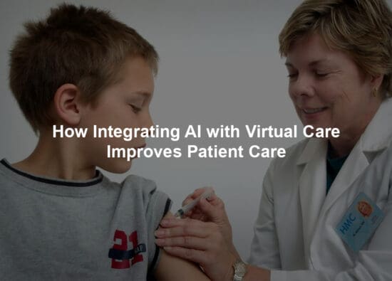 How Integrating AI with Virtual Care Improves Patient Care