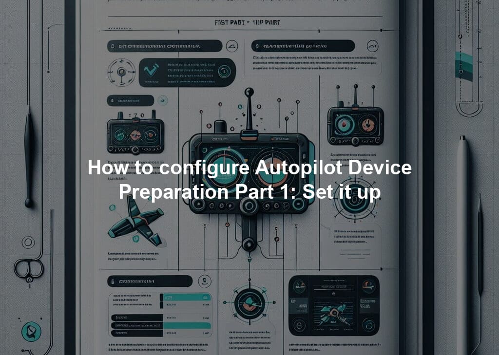 How to configure Autopilot Device Preparation Part 1: Set it up