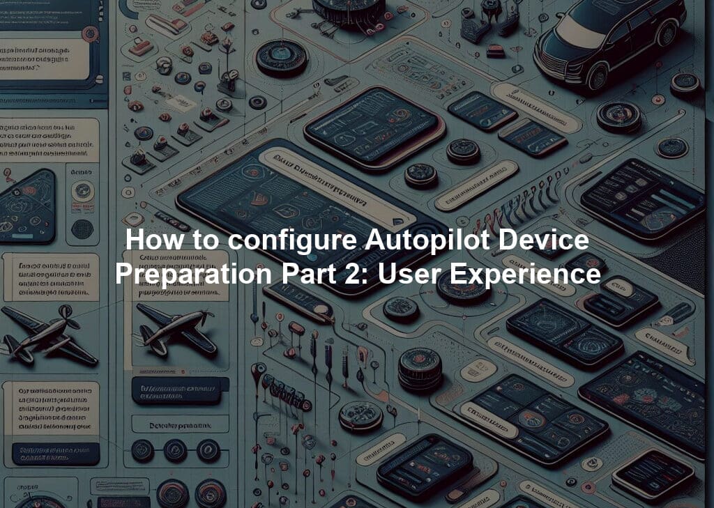 How to configure Autopilot Device Preparation Part 2: User Experience