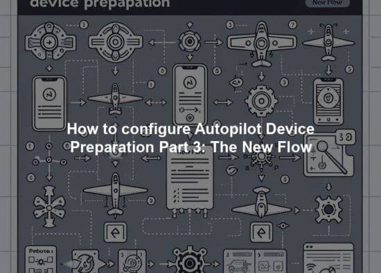 How to configure Autopilot Device Preparation Part 3: The New Flow