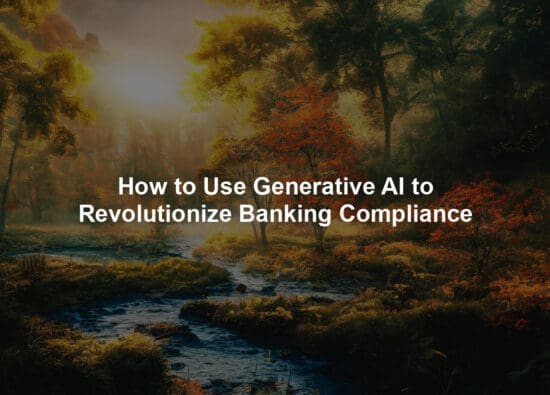 How to Use Generative AI to Revolutionize Banking Compliance