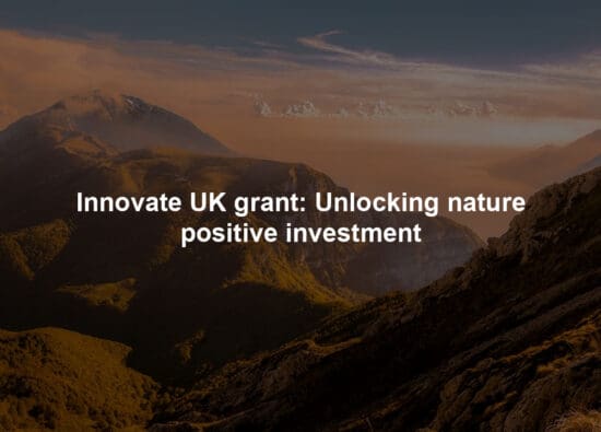 Innovate UK grant: Unlocking nature positive investment