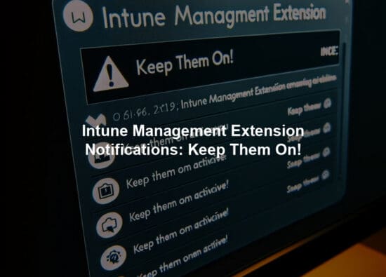 Intune Management Extension Notifications: Keep Them On!