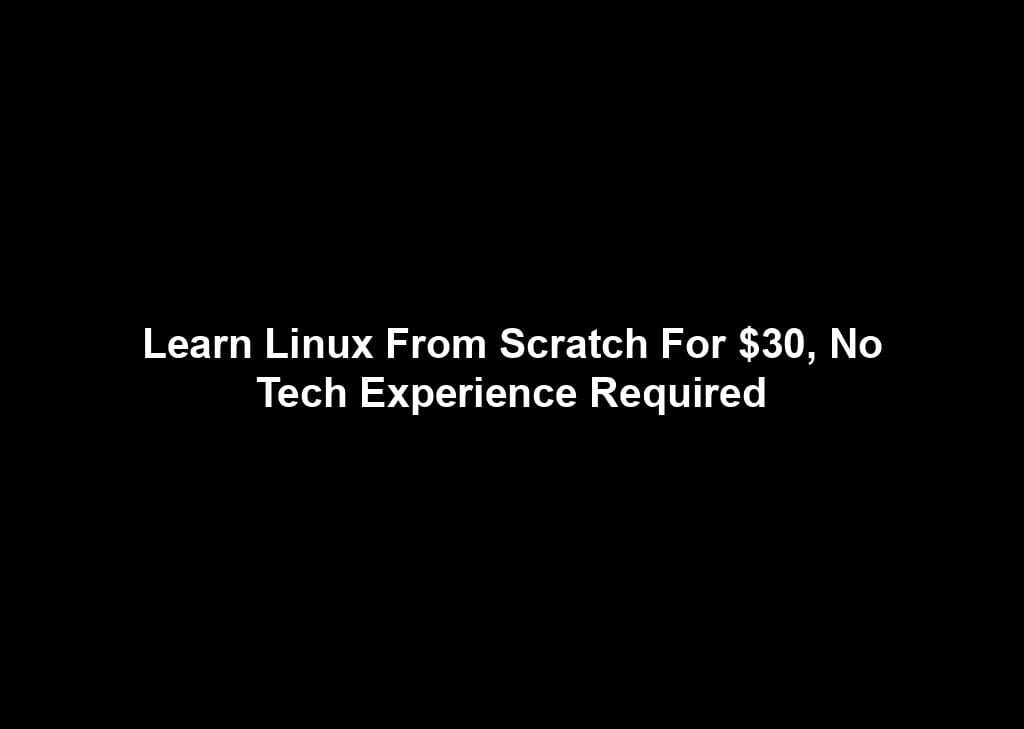 Learn Linux From Scratch For $30, No Tech Experience Required