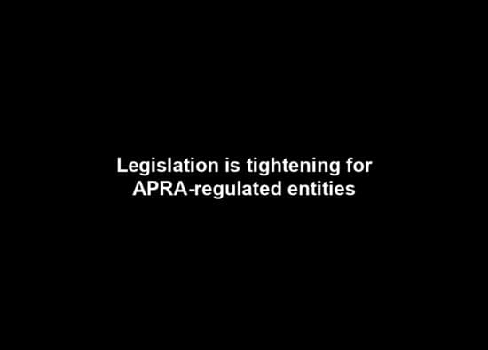 Legislation is tightening for APRA-regulated entities