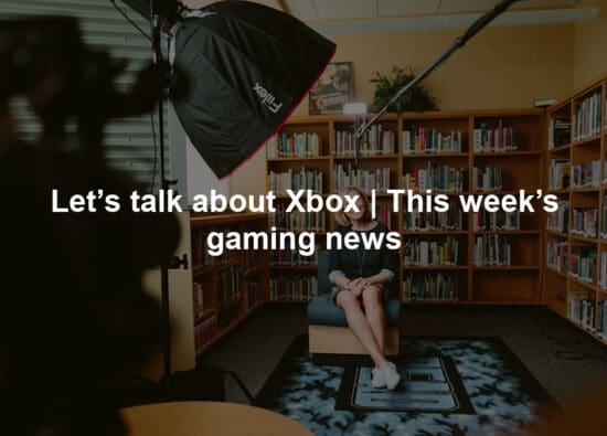 Let’s talk about Xbox | This week’s gaming news