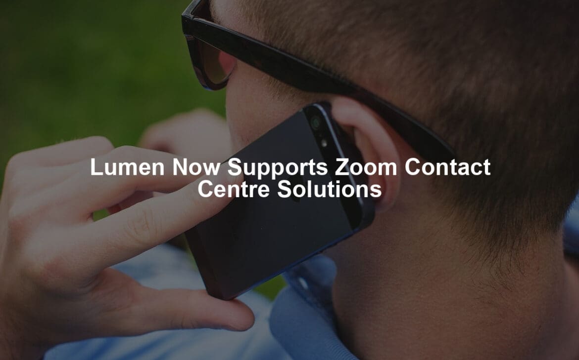 Lumen Now Supports Zoom Contact Centre Solutions