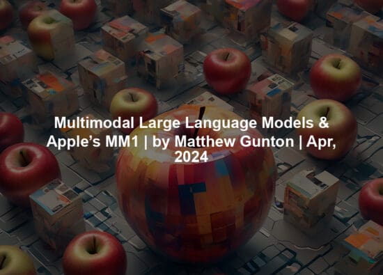 Multimodal Large Language Models & Apple’s MM1 | by Matthew Gunton | Apr, 2024