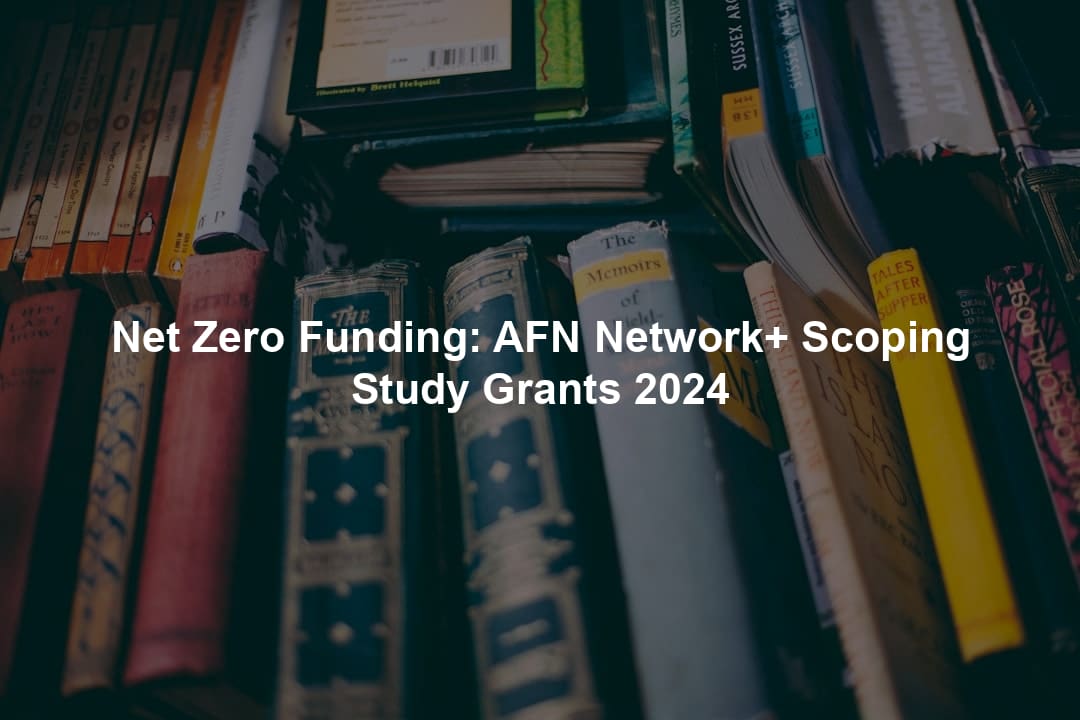 Net Zero Funding: AFN Network+ Scoping Study Grants 2024