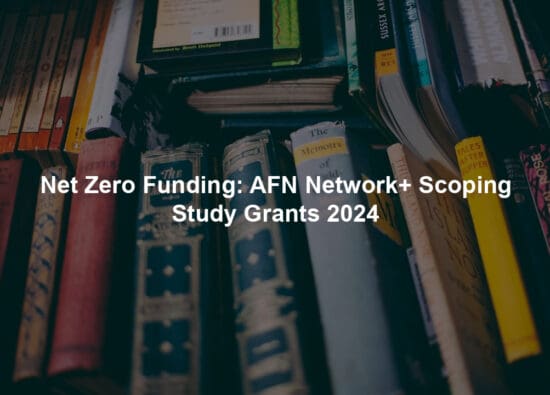 Net Zero Funding: AFN Network+ Scoping Study Grants 2024