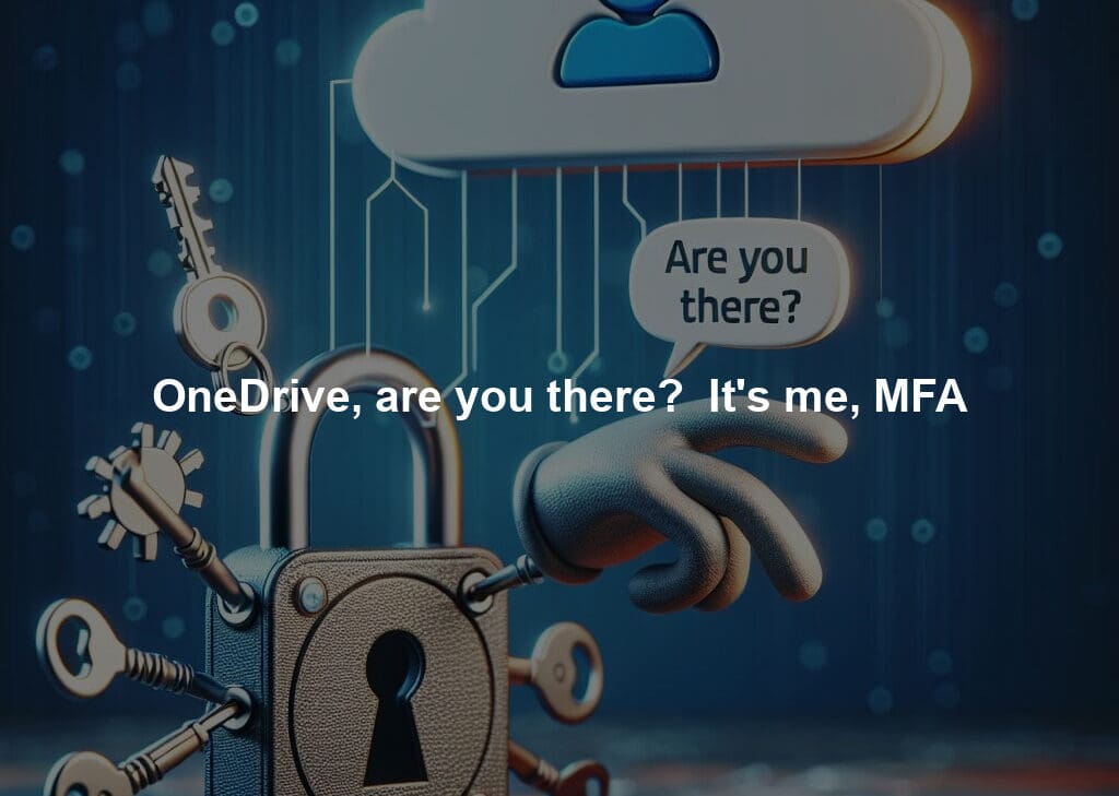 OneDrive, are you there?  It's me, MFA