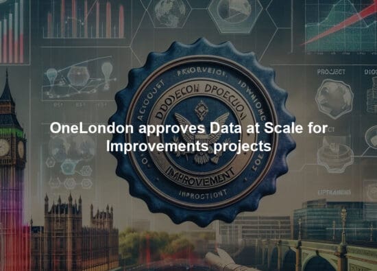 OneLondon approves Data at Scale for Improvements projects