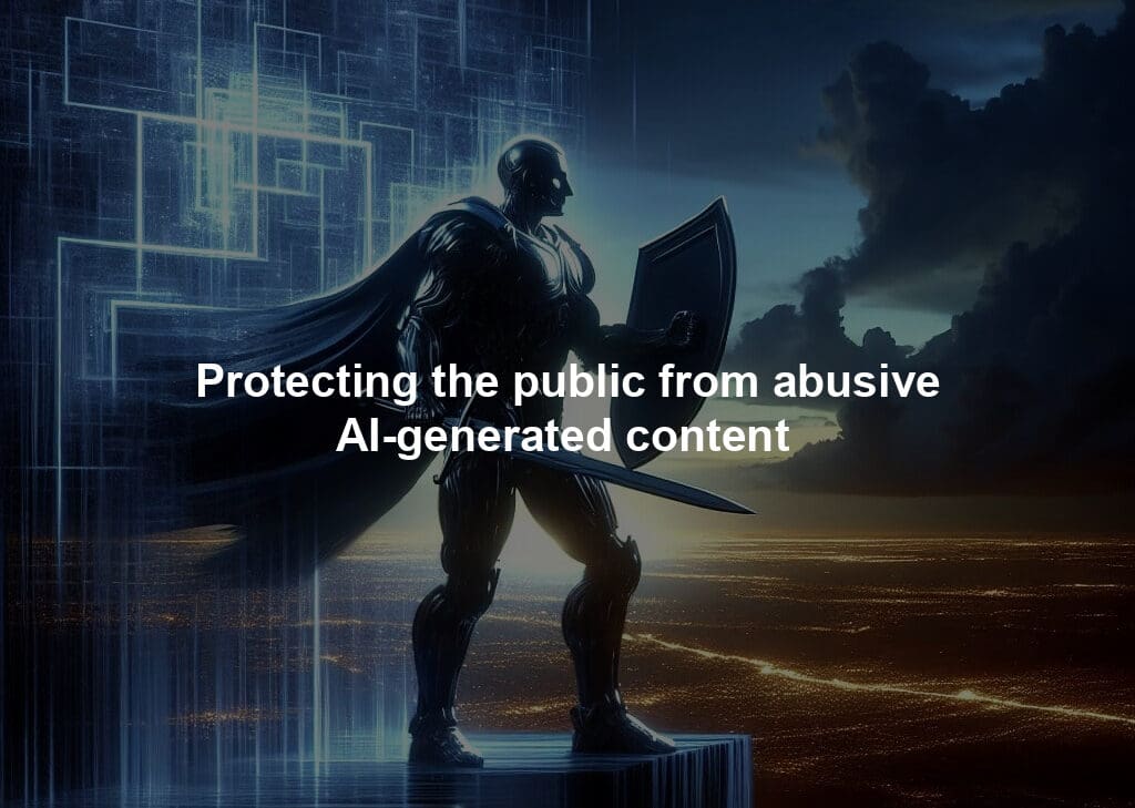 Protecting the public from abusive AI-generated content 