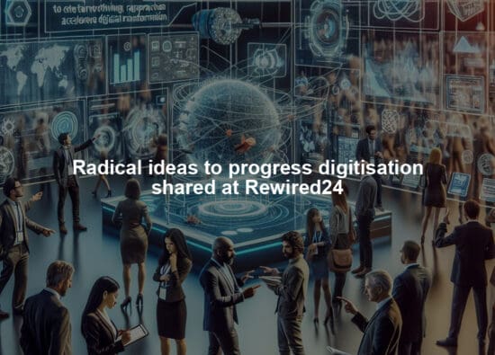 Radical ideas to progress digitisation shared at Rewired24