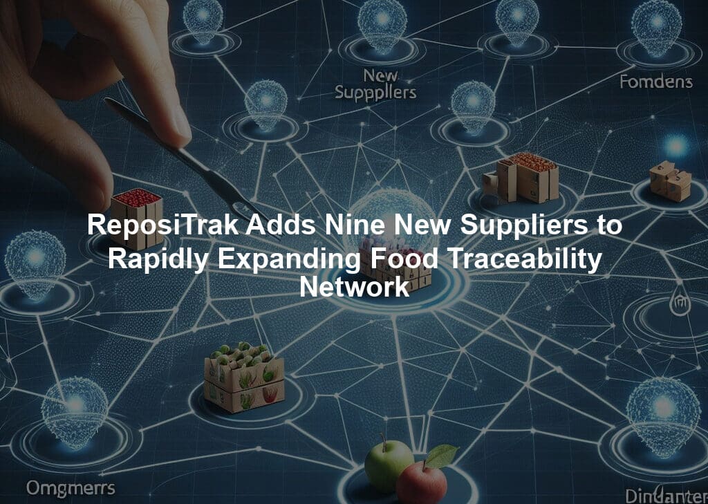 ReposiTrak Adds Nine New Suppliers to Rapidly Expanding Food Traceability Network