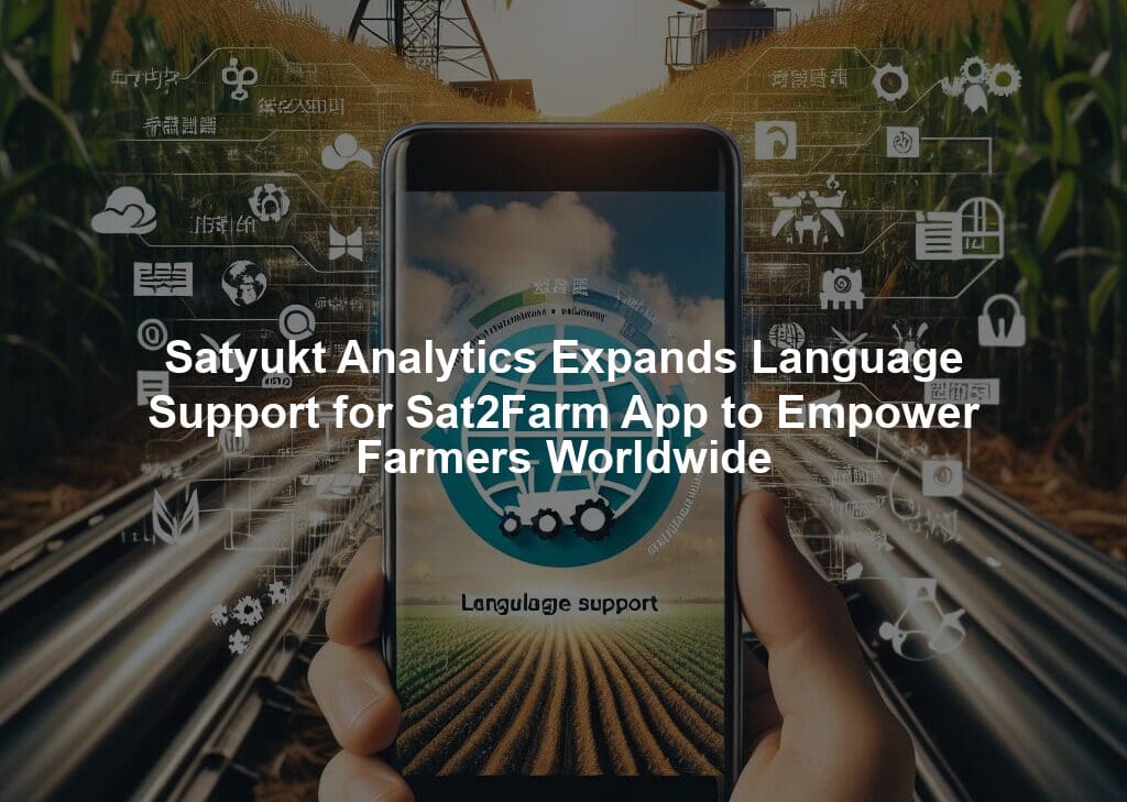 Satyukt Analytics Expands Language Support for Sat2Farm App to Empower Farmers Worldwide