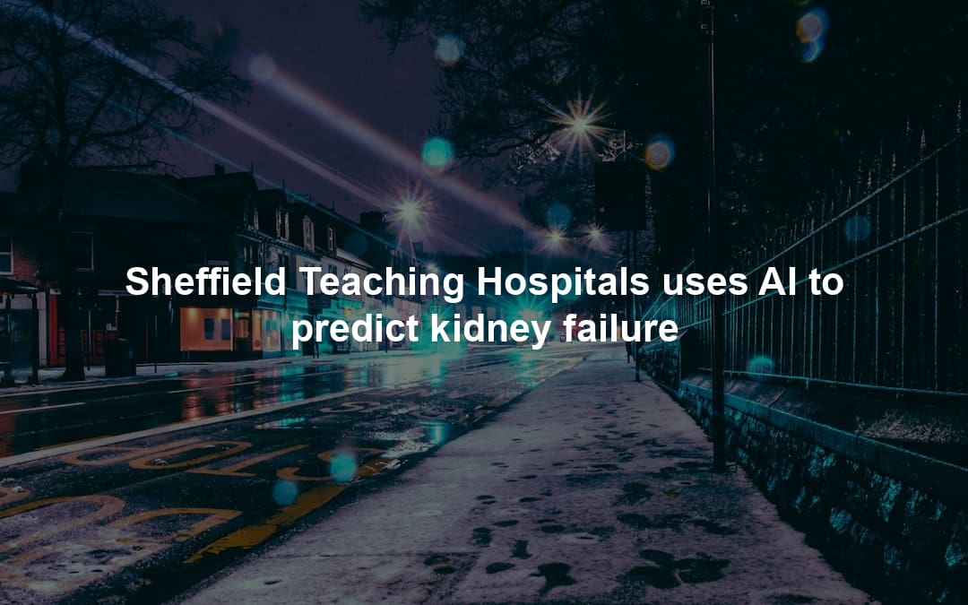 Sheffield Teaching Hospitals uses AI to predict kidney failure