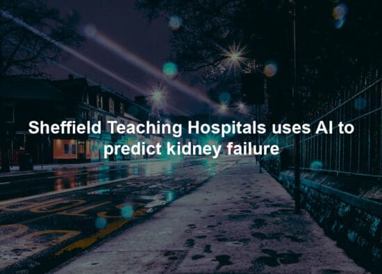 Sheffield Teaching Hospitals uses AI to predict kidney failure