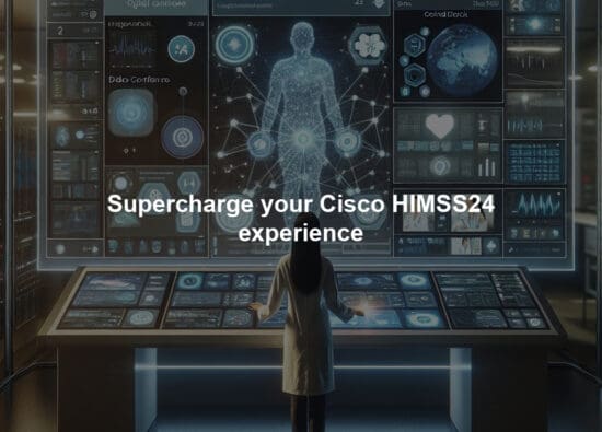 Supercharge your Cisco HIMSS24 experience