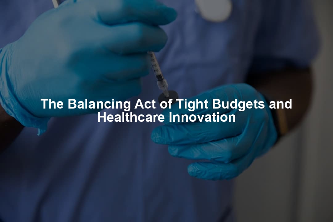 The Balancing Act of Tight Budgets and Healthcare Innovation