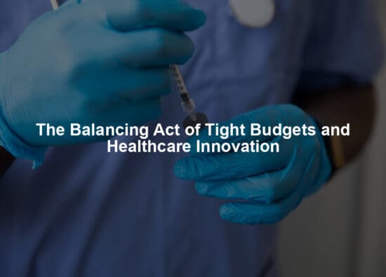 The Balancing Act of Tight Budgets and Healthcare Innovation