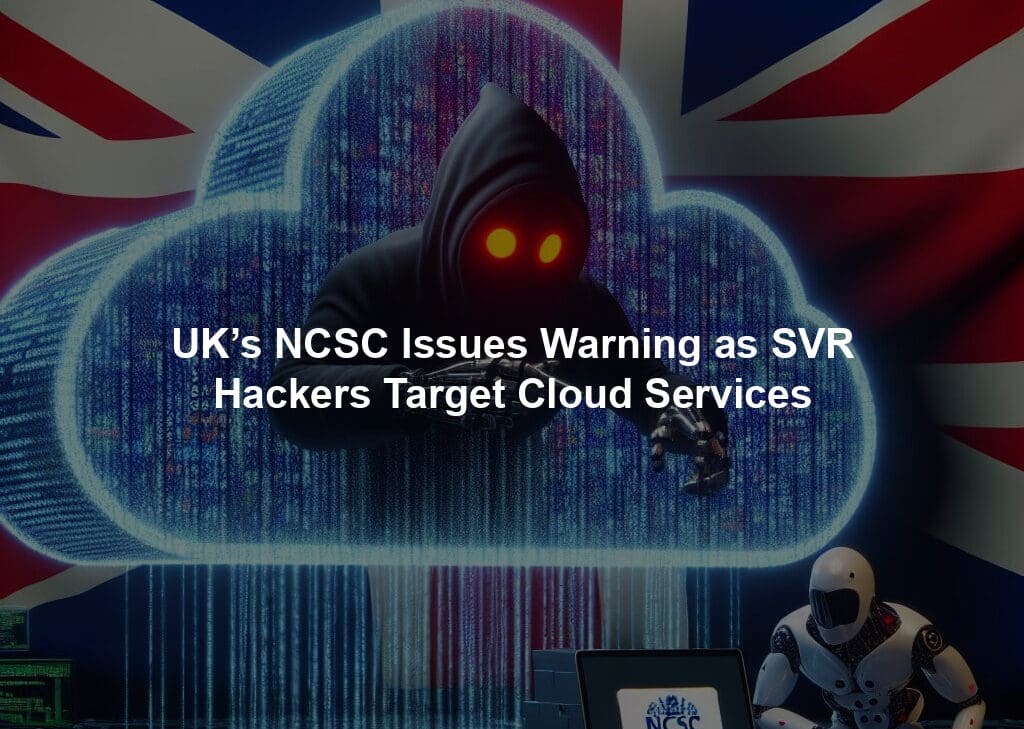 UK’s NCSC Issues Warning as SVR Hackers Target Cloud Services