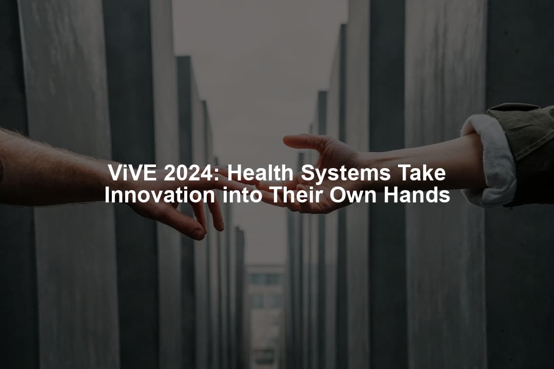 ViVE 2024: Health Systems Take Innovation into Their Own Hands