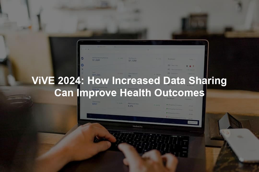 ViVE 2024: How Increased Data Sharing Can Improve Health Outcomes