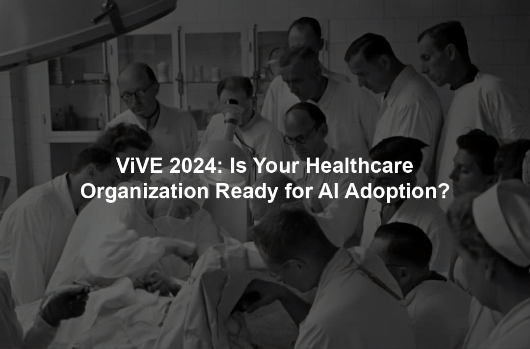 ViVE 2024: Is Your Healthcare Organization Ready for AI Adoption?