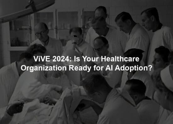 ViVE 2024: Is Your Healthcare Organization Ready for AI Adoption?