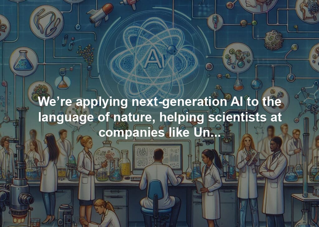 We’re applying next-generation AI to the language of nature, helping scientists at companies like Unilever accelerate scientific discovery.